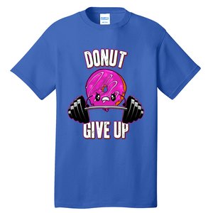 Funny Doughnut Lover Donut Give Up Fitness Gym Donut Funny Gift Tall T-Shirt