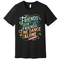 Friends Dont Let Friends Linedance Alone Premium T-Shirt