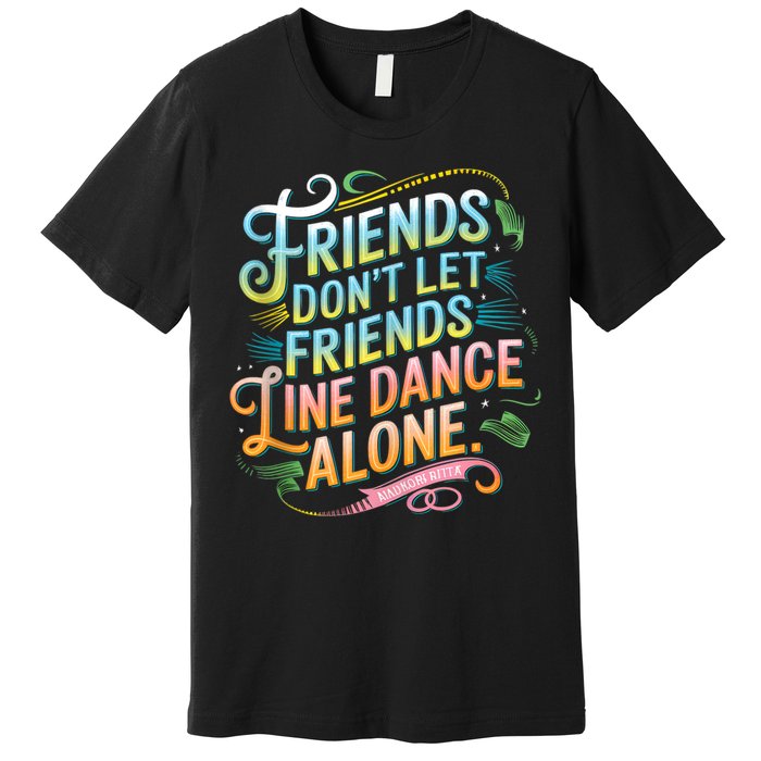 Friends Dont Let Friends Linedance Alone Premium T-Shirt