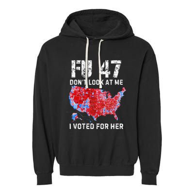 Fu47 DonT Look At Me I Voted For Her Garment-Dyed Fleece Hoodie