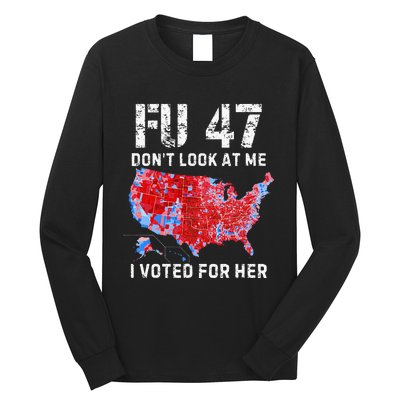 Fu47 DonT Look At Me I Voted For Her Long Sleeve Shirt