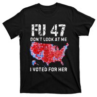 Fu47 DonT Look At Me I Voted For Her T-Shirt