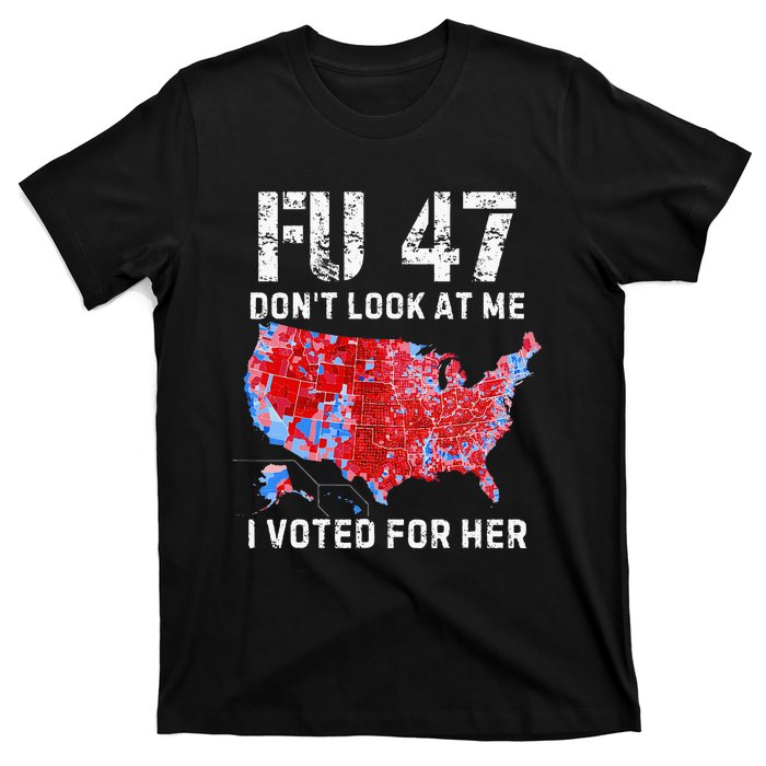 Fu47 DonT Look At Me I Voted For Her T-Shirt