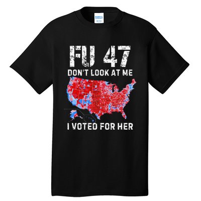 Fu47 DonT Look At Me I Voted For Her Tall T-Shirt