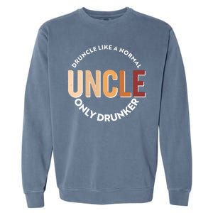 Funny Druncle Like A Normal Uncle Only Drunker Garment-Dyed Sweatshirt