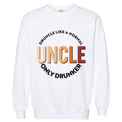Funny Druncle Like A Normal Uncle Only Drunker Garment-Dyed Sweatshirt