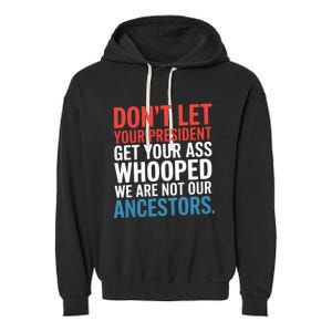 Funny Dont Let Your President Get Your Whooped Not Ancestors Garment-Dyed Fleece Hoodie