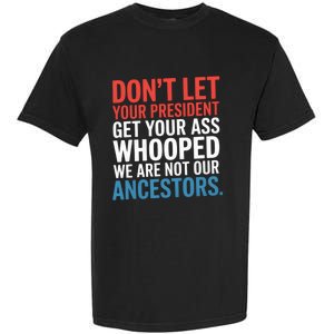 Funny Dont Let Your President Get Your Whooped Not Ancestors Garment-Dyed Heavyweight T-Shirt