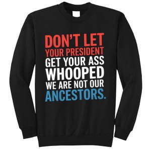 Funny Dont Let Your President Get Your Whooped Not Ancestors Sweatshirt