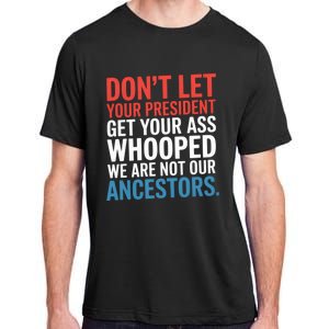 Funny Dont Let Your President Get Your Whooped Not Ancestors Adult ChromaSoft Performance T-Shirt