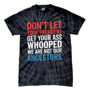 Funny Dont Let Your President Get Your Whooped Not Ancestors Tie-Dye T-Shirt