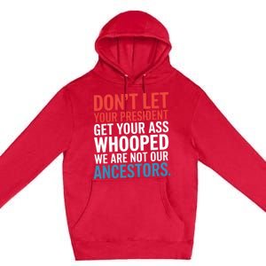 Funny Dont Let Your President Get Your Whooped Not Ancestors Premium Pullover Hoodie