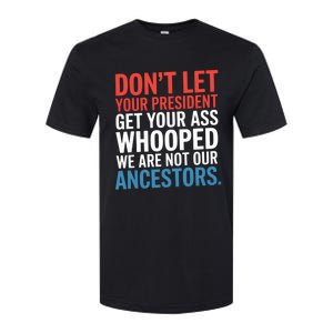 Funny Dont Let Your President Get Your Whooped Not Ancestors Softstyle CVC T-Shirt