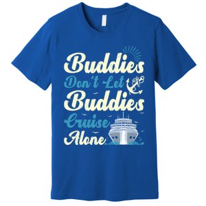 Friends Dont Let Buddies Cruise Alone Cruising Ship Meaningful Gift Premium T-Shirt