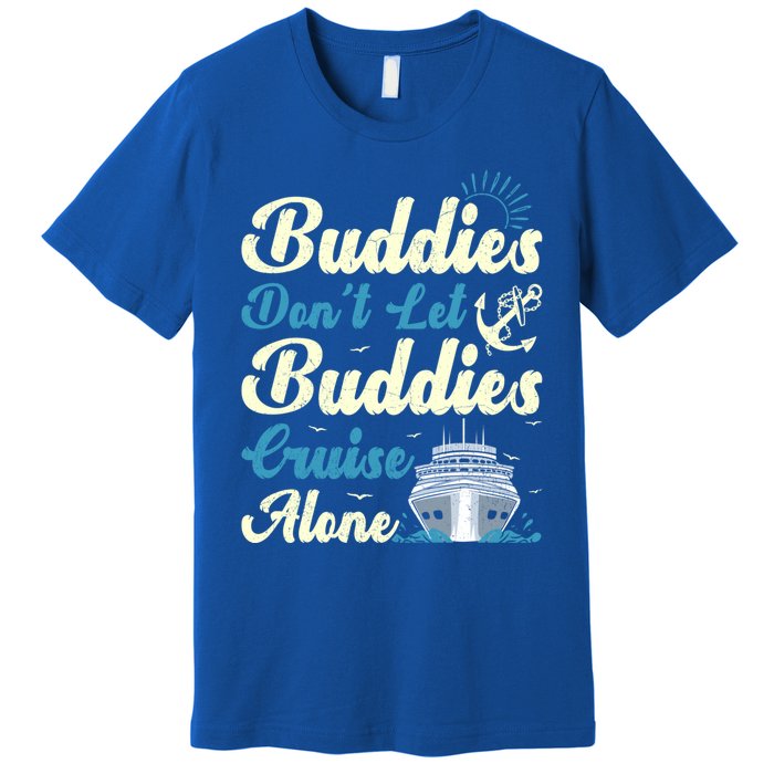 Friends Dont Let Buddies Cruise Alone Cruising Ship Meaningful Gift Premium T-Shirt