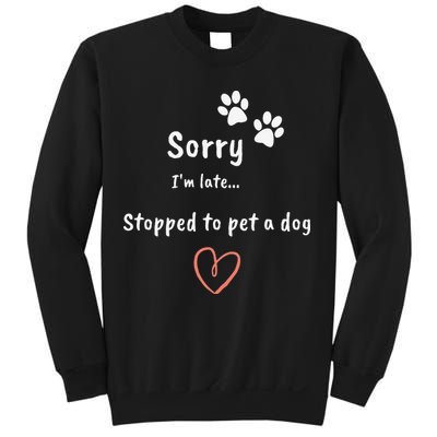 Funny Dog Lover Sorry I'm Late Stopped To Pet A Dog Sweatshirt