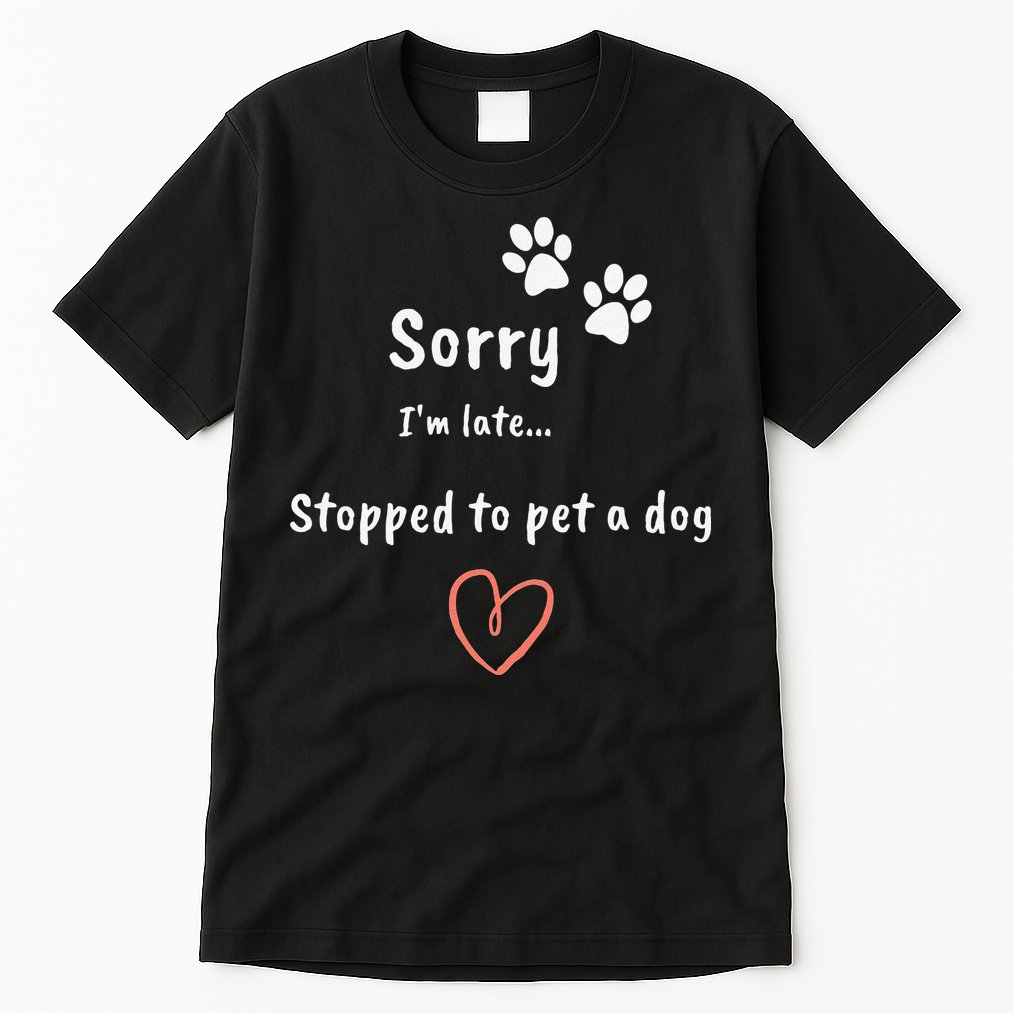 Funny Dog Lover Sorry I'm Late Stopped To Pet A Dog Tall T-Shirt