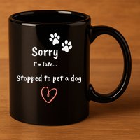 Funny Dog Lover Sorry I'm Late Stopped To Pet A Dog 11oz C Handle Ceramic Mug