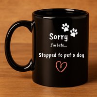 Funny Dog Lover Sorry I'm Late Stopped To Pet A Dog 11oz C Handle Ceramic Mug