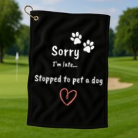 Funny Dog Lover Sorry I'm Late Stopped To Pet A Dog Golf Towel