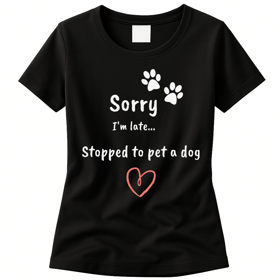 Funny Dog Lover Sorry I'm Late Stopped To Pet A Dog Womens T-Shirt