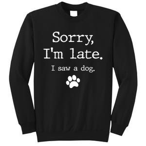 Funny Dog Lover Gift Sorry I'm Late I Saw A Dog Gift Sweatshirt