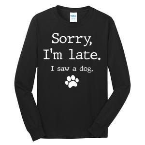 Funny Dog Lover Gift Sorry I'm Late I Saw A Dog Gift Tall Long Sleeve T-Shirt