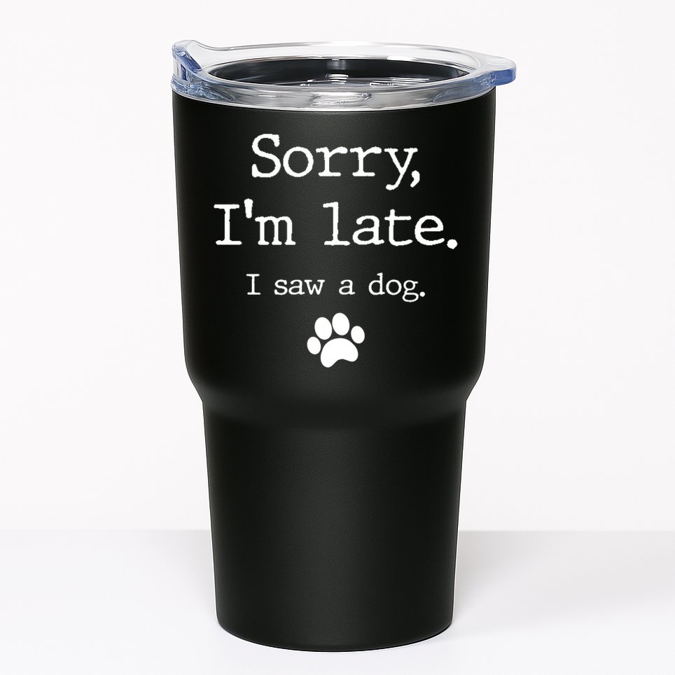 Funny Dog Lover Gift Sorry I'm Late I Saw A Dog Gift Tumbler