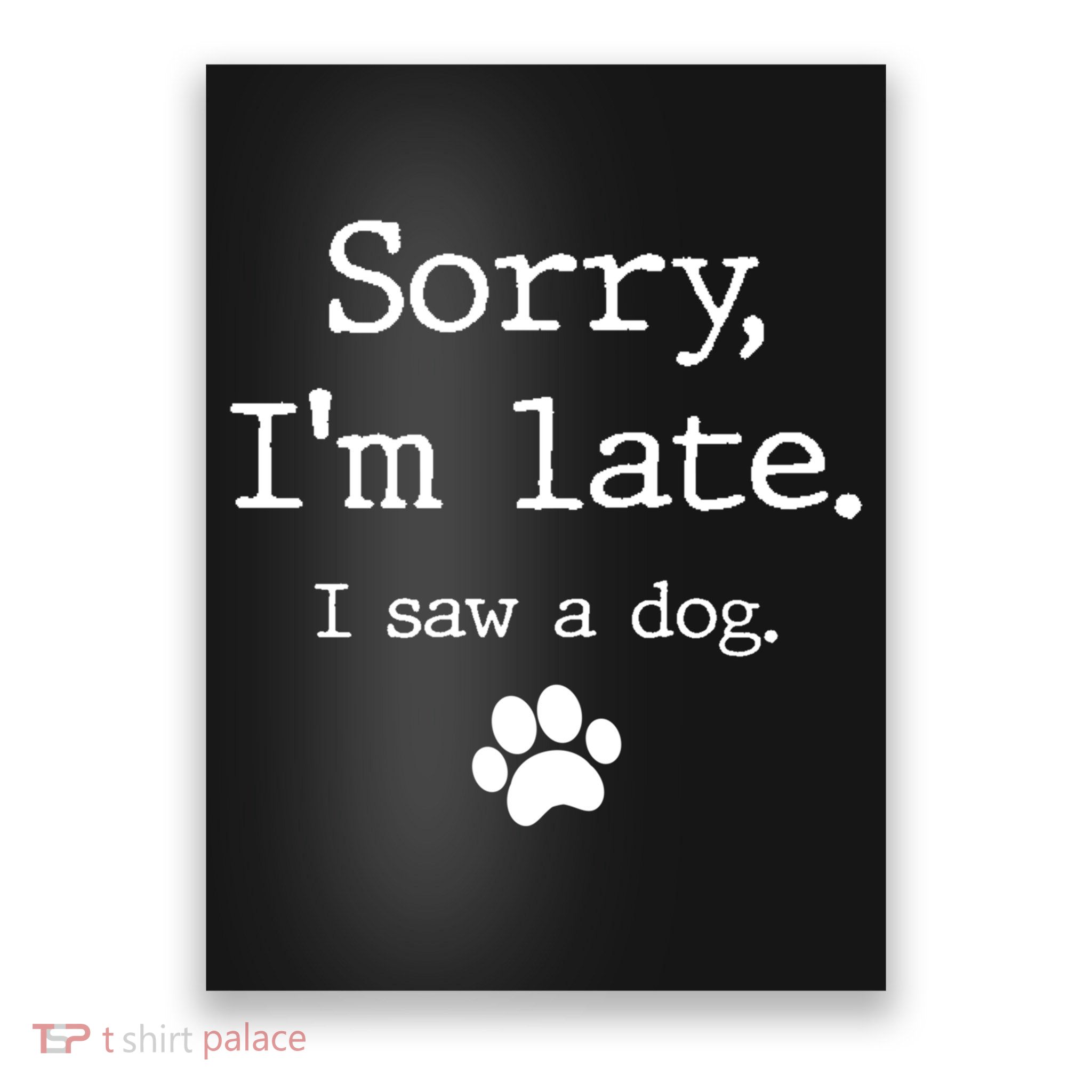 Funny Dog Lover Gift Sorry I'm Late I Saw A Dog Gift Poster