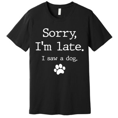 Funny Dog Lover Gift Sorry I'm Late I Saw A Dog Gift Premium T-Shirt