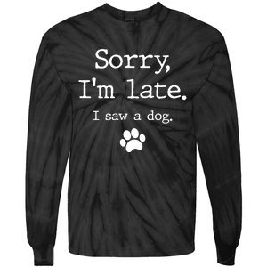 Funny Dog Lover Gift Sorry I'm Late I Saw A Dog Gift Tie-Dye Long Sleeve Shirt