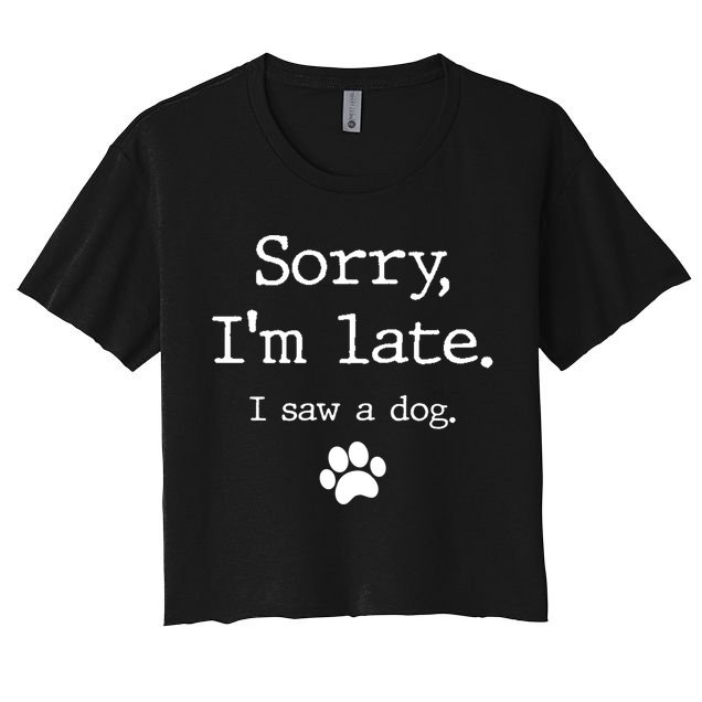 Funny Dog Lover Gift Sorry I'm Late I Saw A Dog Gift Crop Top