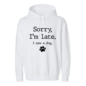 Funny Dog Lover Gift Sorry I'm Late I Saw A Dog Gift Garment-Dyed Fleece Hoodie