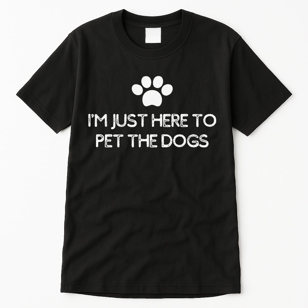 Funny Dog Lover I'm Just Here To Pet The Dogs Humorous Tall T-Shirt