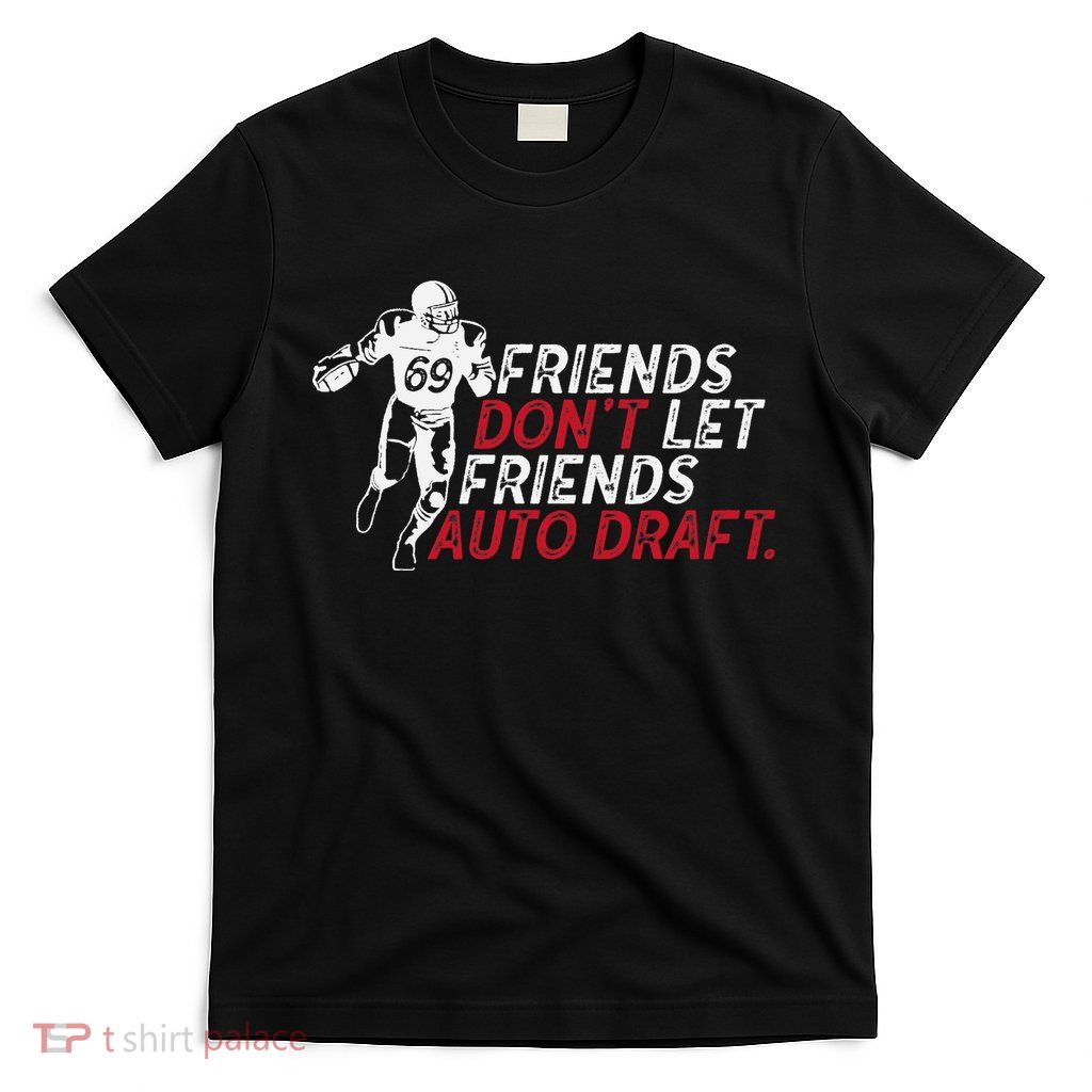 Friends Don't Let Friends Auto Draft Fantasy Football T-Shirt