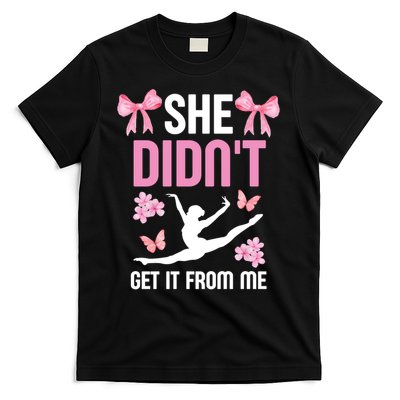 Funny Dance Mom She Didn't Get It From Me For Dance Lovers  T-Shirt