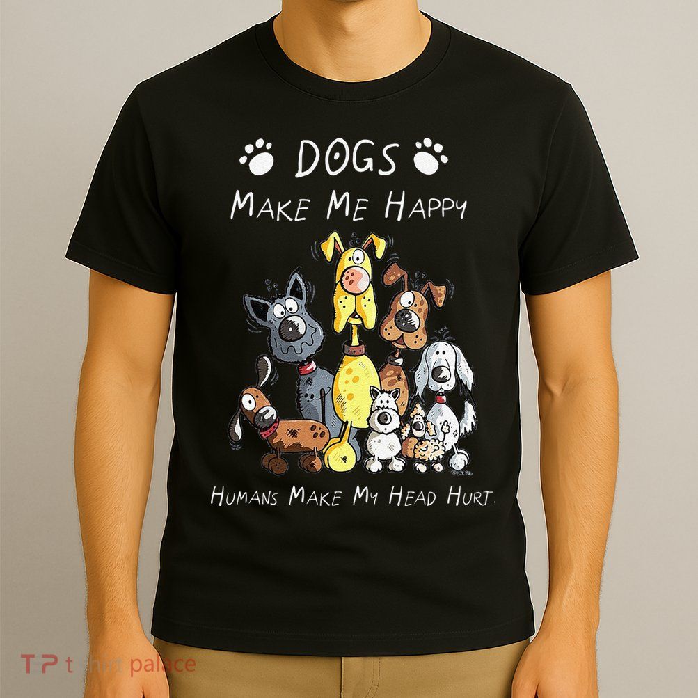 Funny Dogs Make Me Happy Humans Make My Head Hurt Funny Dog Lover T-Shirt