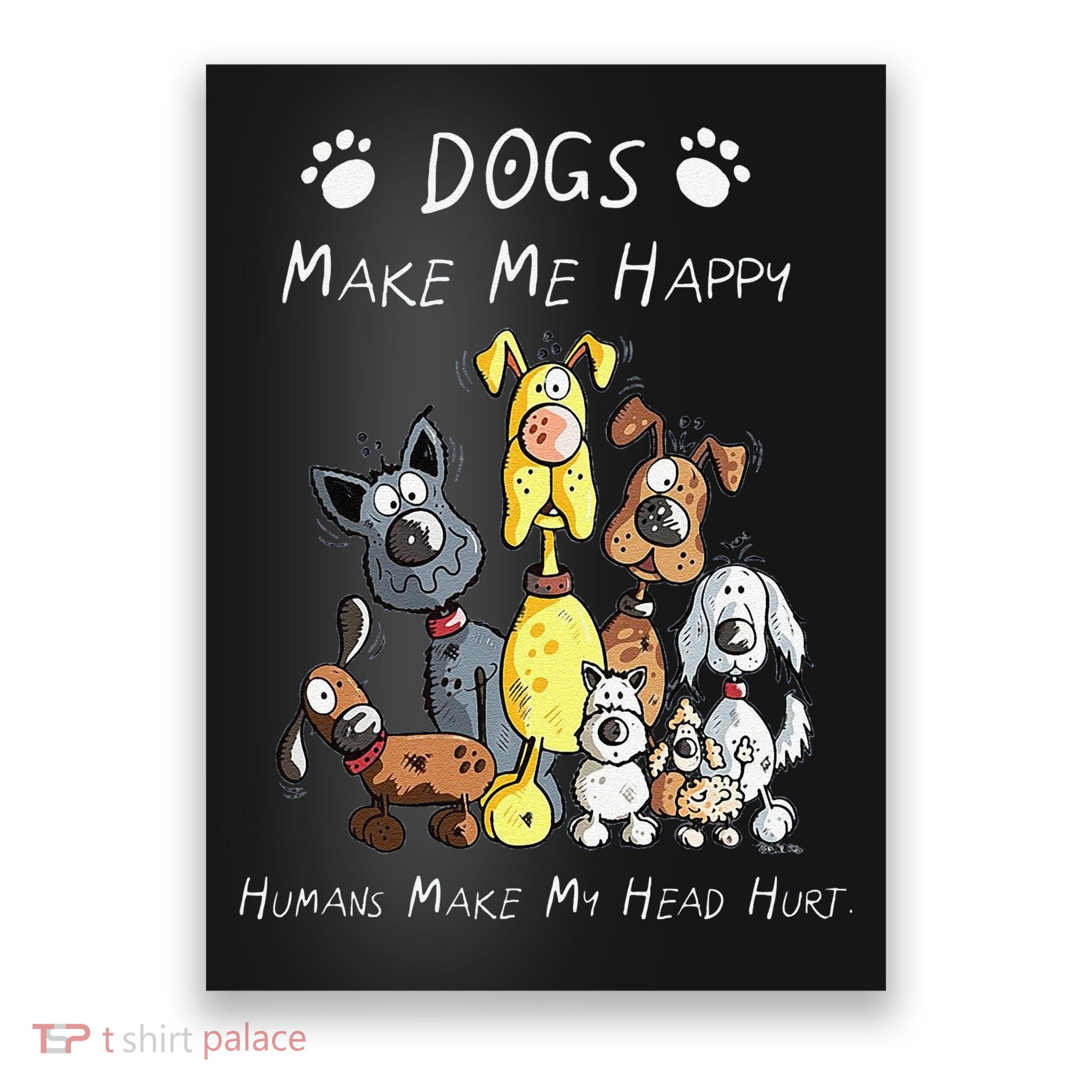 Funny Dogs Make Me Happy Humans Make My Head Hurt Funny Dog Lover Poster