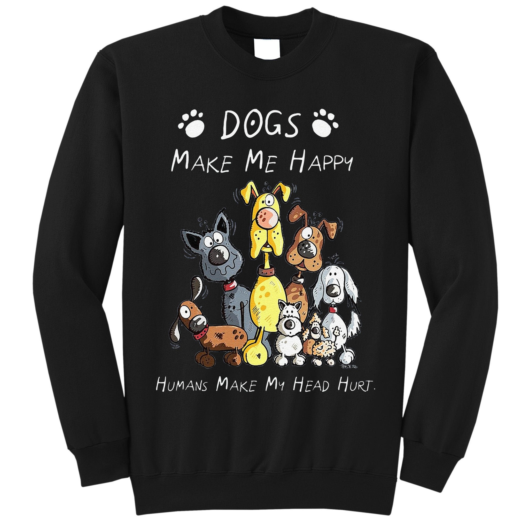 Funny Dogs Make Me Happy Humans Make My Head Hurt Funny Dog Lover Tall Sweatshirt