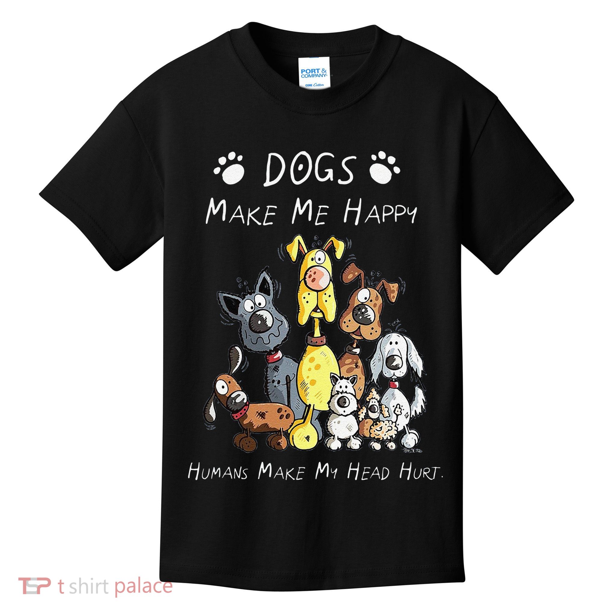 Funny Dogs Make Me Happy Humans Make My Head Hurt Funny Dog Lover Kids T-Shirt