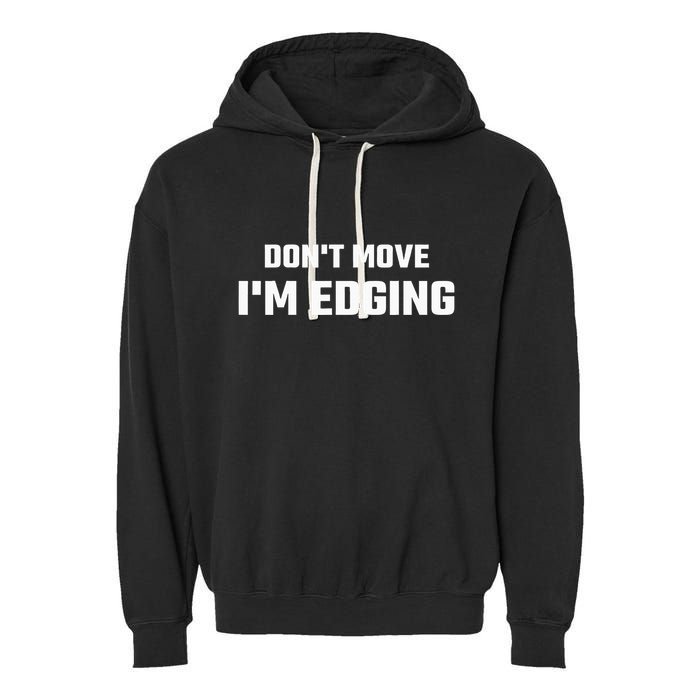 Funny DonT Move IM Edging Garment-Dyed Fleece Hoodie