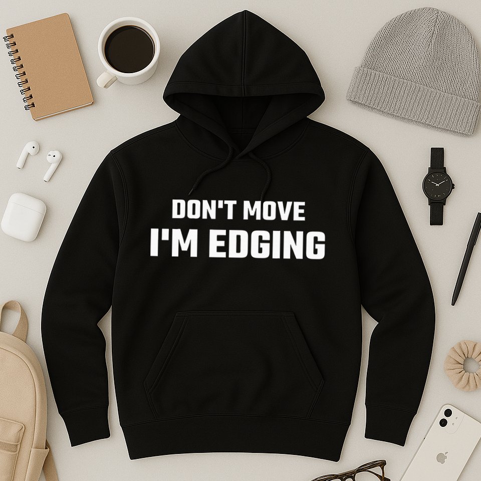 Funny DonT Move IM Edging Hoodie
