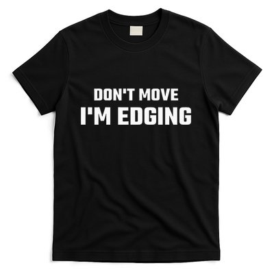 Funny DonT Move IM Edging T-Shirt