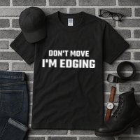 Funny DonT Move IM Edging Tall T-Shirt