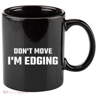 Funny DonT Move IM Edging 11oz C Handle Ceramic Mug