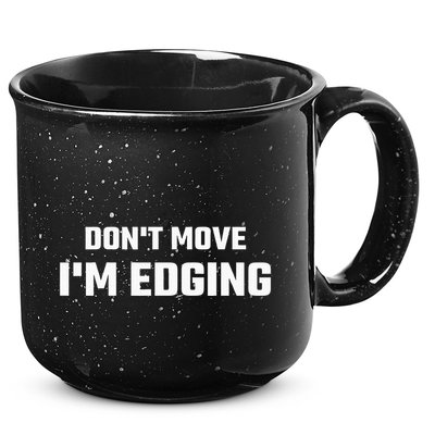 Funny DonT Move IM Edging 15oz Campfire Ceramic Mug