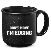 Funny DonT Move IM Edging 15oz Campfire Ceramic Mug