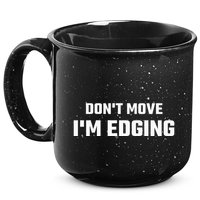 Funny DonT Move IM Edging 15oz Campfire Ceramic Mug