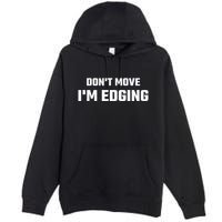 Funny DonT Move IM Edging Premium Pullover Hoodie