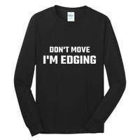 Funny DonT Move IM Edging Tall Long Sleeve T-Shirt